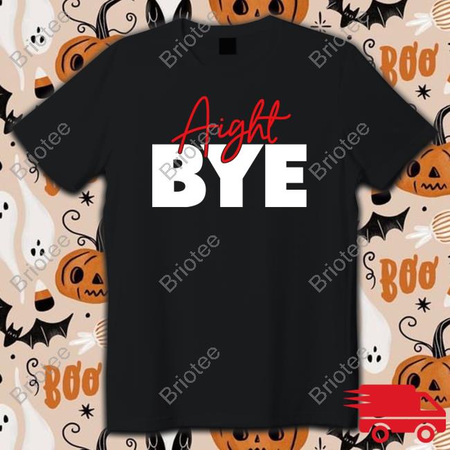 Aight Bye T Shirt